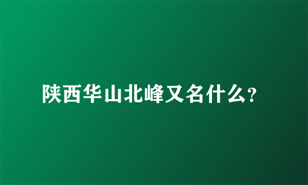 陕西华山北峰又名什么？
