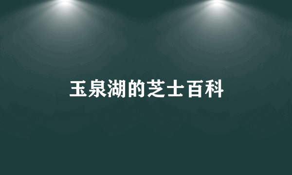 玉泉湖的芝士百科