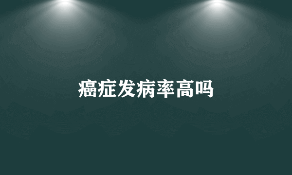 癌症发病率高吗