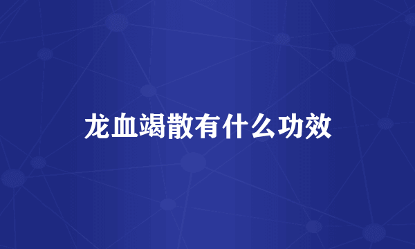 龙血竭散有什么功效