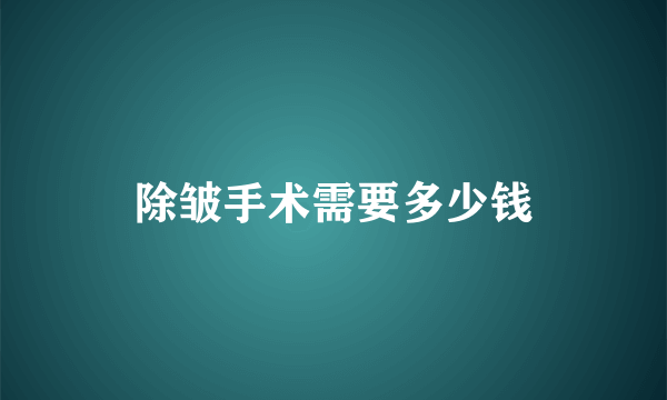 除皱手术需要多少钱