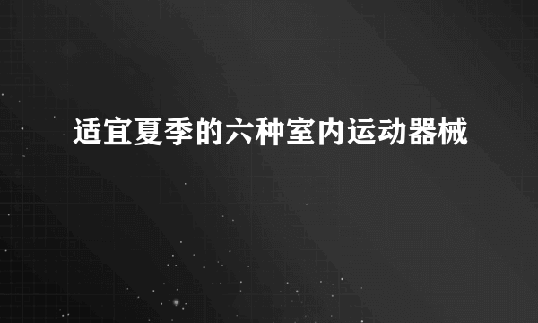 适宜夏季的六种室内运动器械