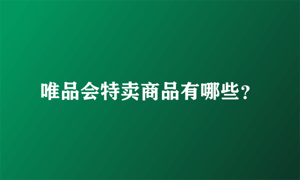 唯品会特卖商品有哪些？