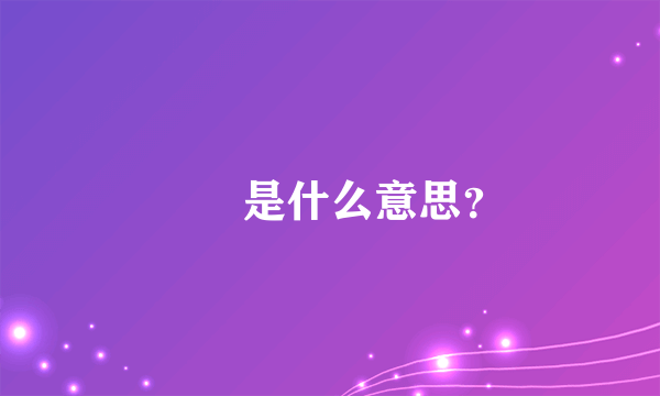夨坕是什么意思？