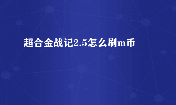 超合金战记2.5怎么刷m币