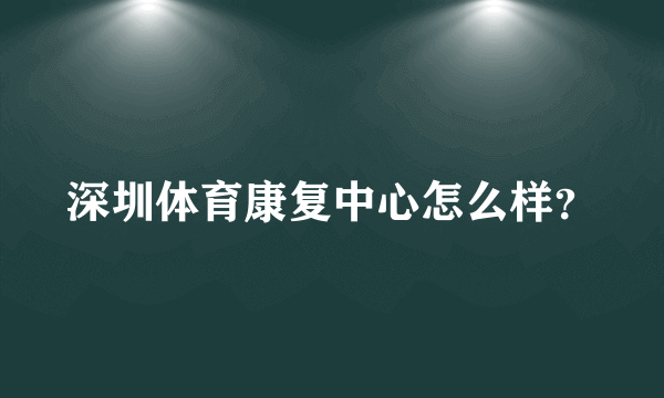 深圳体育康复中心怎么样？