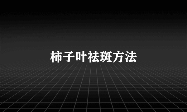 柿子叶祛斑方法