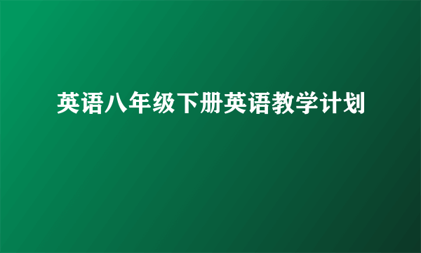 英语八年级下册英语教学计划