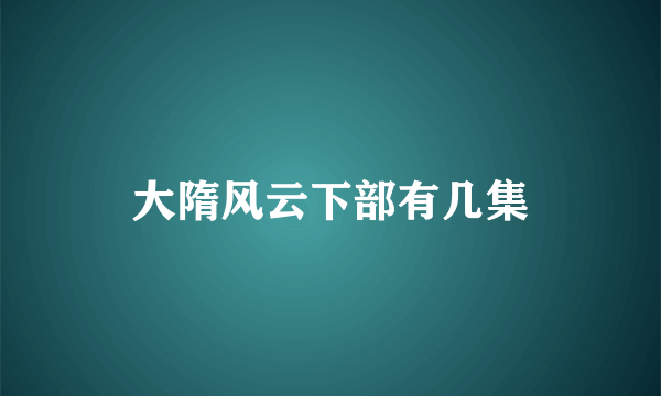 大隋风云下部有几集