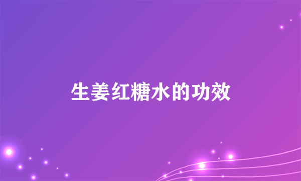 生姜红糖水的功效