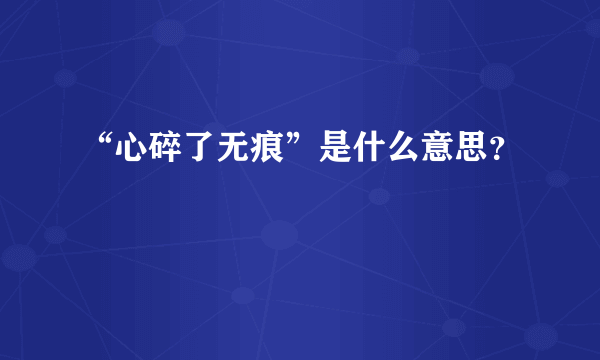 “心碎了无痕”是什么意思？