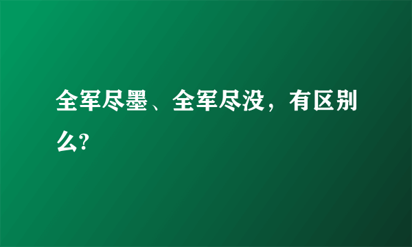 全军尽墨、全军尽没，有区别么?