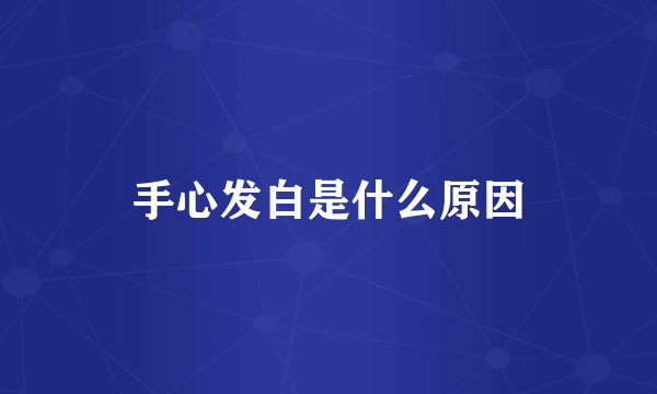 手心发白是什么原因