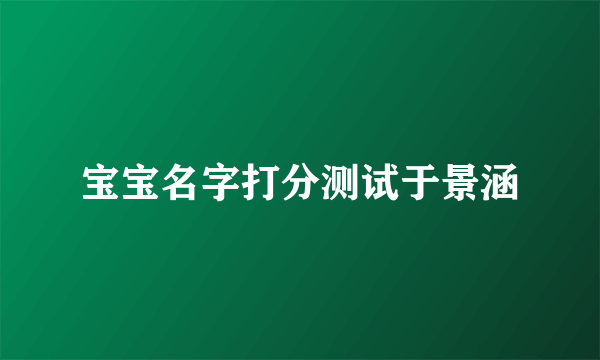 宝宝名字打分测试于景涵