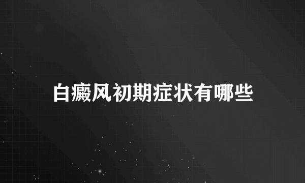 白癜风初期症状有哪些