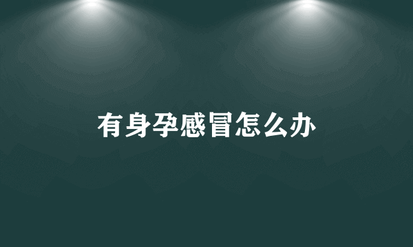 有身孕感冒怎么办