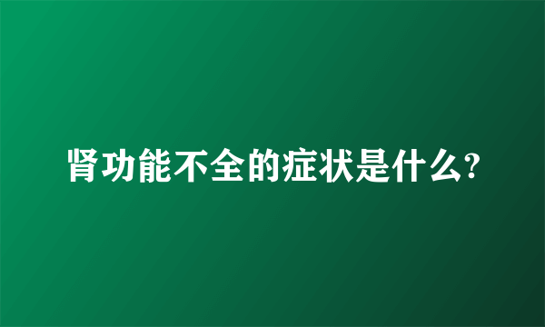 肾功能不全的症状是什么?