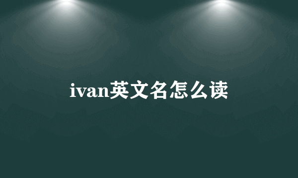 ivan英文名怎么读