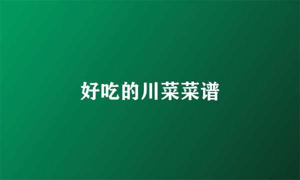 好吃的川菜菜谱