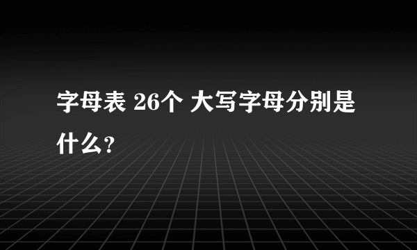 字母表 26个 大写字母分别是什么？