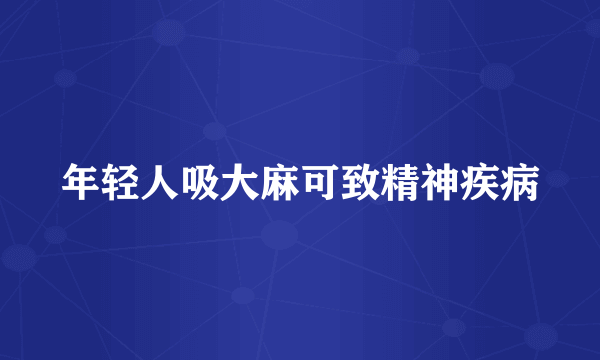 年轻人吸大麻可致精神疾病