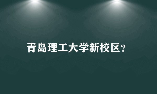 青岛理工大学新校区？