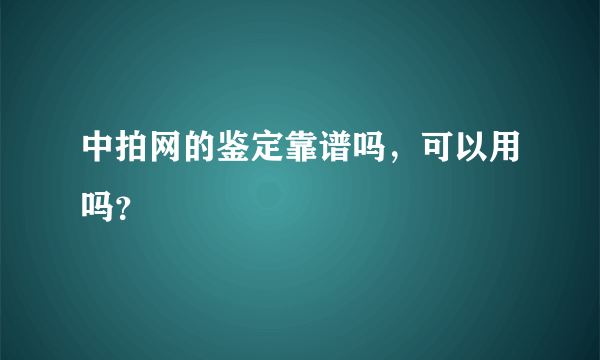 中拍网的鉴定靠谱吗，可以用吗？