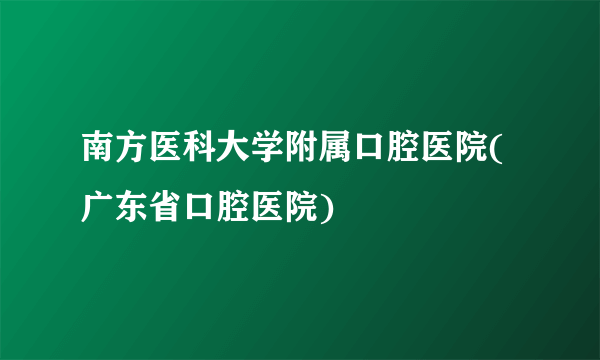 南方医科大学附属口腔医院(广东省口腔医院)