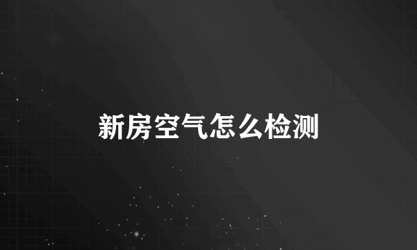 新房空气怎么检测