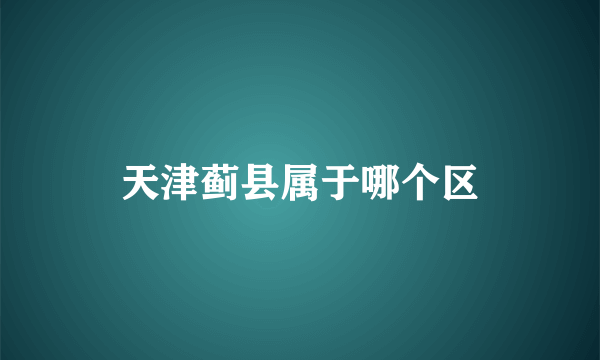 天津蓟县属于哪个区