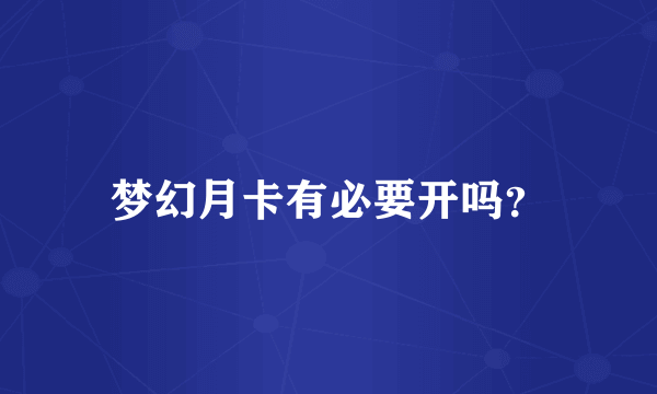 梦幻月卡有必要开吗？
