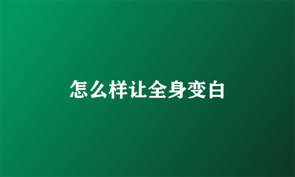 怎么样让全身变白