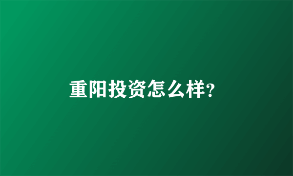重阳投资怎么样？
