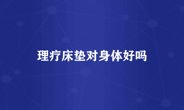 理疗床垫对身体好吗