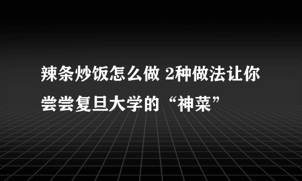 辣条炒饭怎么做 2种做法让你尝尝复旦大学的“神菜”