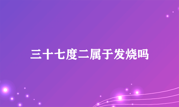 三十七度二属于发烧吗
