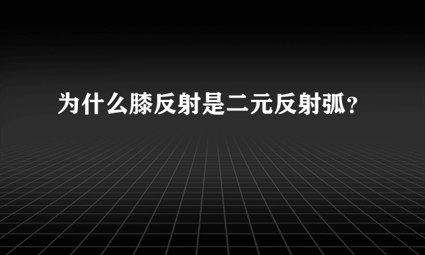 为什么膝反射是二元反射弧？