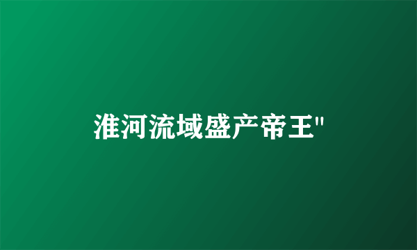 淮河流域盛产帝王