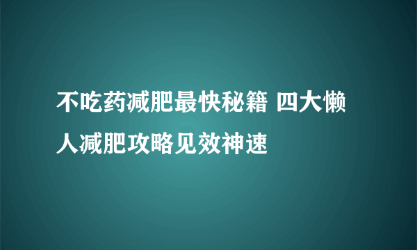 不吃药减肥最快秘籍 四大懒人减肥攻略见效神速