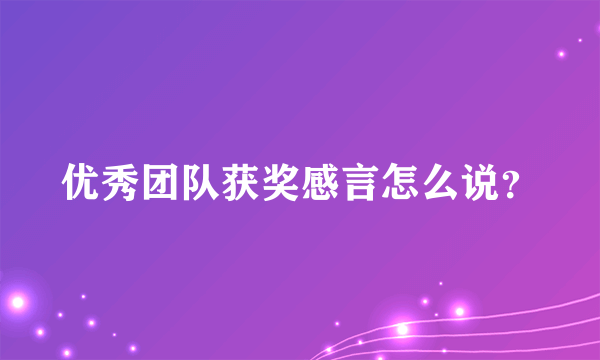优秀团队获奖感言怎么说？