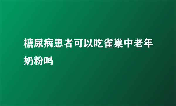 糖尿病患者可以吃雀巢中老年奶粉吗
