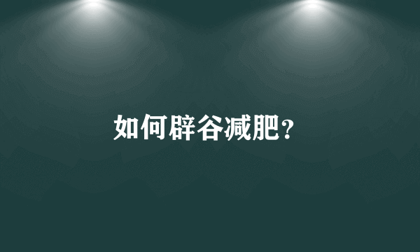 如何辟谷减肥？