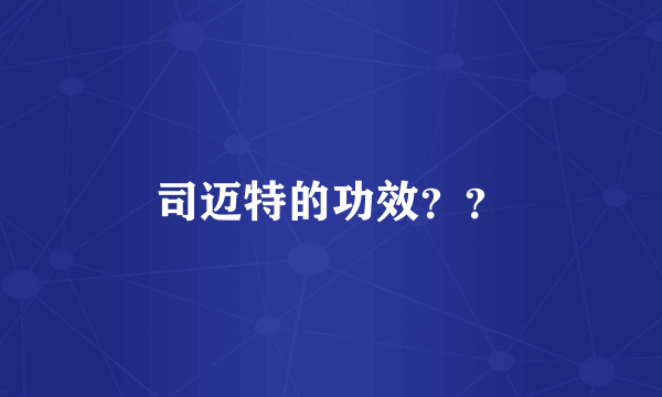 司迈特的功效？？