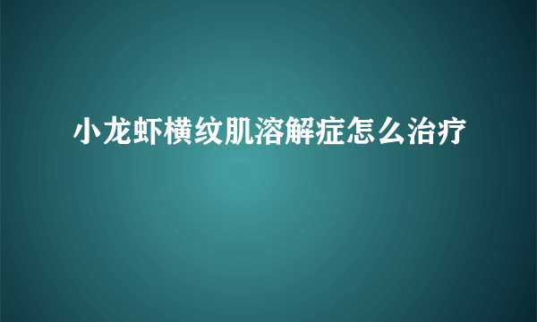 小龙虾横纹肌溶解症怎么治疗