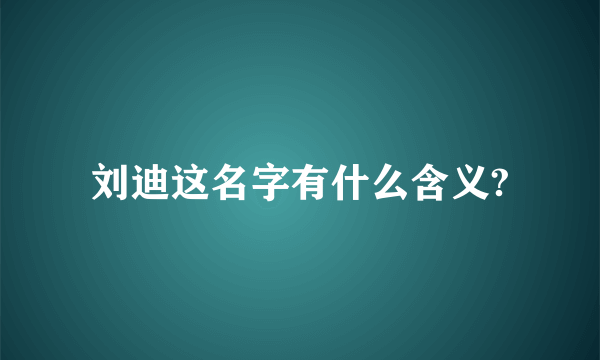 刘迪这名字有什么含义?