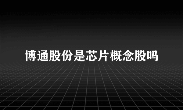 博通股份是芯片概念股吗