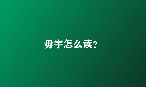 毋宇怎么读？