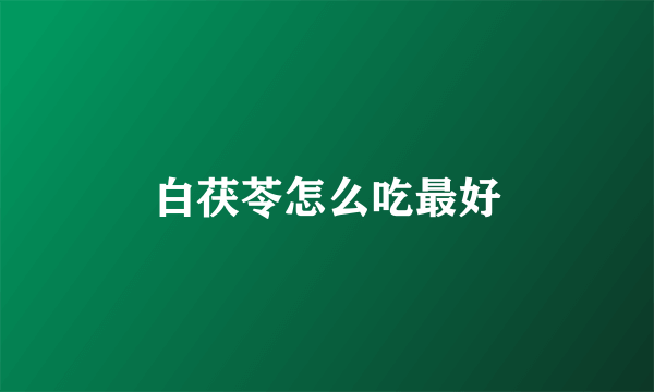 白茯苓怎么吃最好