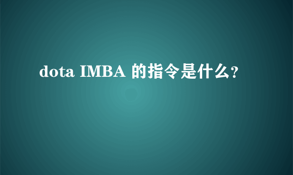 dota IMBA 的指令是什么？