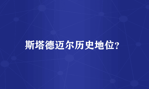 斯塔德迈尔历史地位？